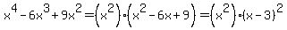 x%5E4-6x%5E3%2B9x%5E2+=+%28x%5E2%29%28x%5E2-6x%2B9%29+=+%28x%5E2%29%28x-3%29%5E2