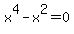 x%5E4-x%5E2=0