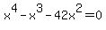 x%5E4-x%5E3-42x%5E2=0