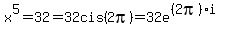 x%5E5=32=32cis%282pi%29=32e%5E%28%282pi%29i%29