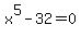 x%5E5-32+=+0