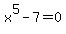 x%5E5-7+=+0