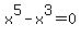 x%5E5-x%5E3=0