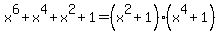 x%5E6%2Bx%5E4%2Bx%5E2%2B1+=+%28x%5E2%2B1%29%2A%28x%5E4%2B1%29