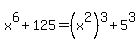 x%5E6+%2B+125+=+%28x%5E2%29%5E3+%2B+5%5E3