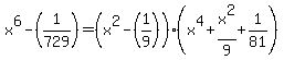 x%5E6-%281%2F729%29+=+%28x%5E2-%281%2F9%29%29%28x%5E4%2Bx%5E2%2F9%2B1%2F81%29