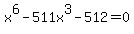 x%5E6-511x%5E3-512+=+0