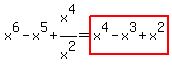 x%5E6-x%5E5%2Bx%5E4+%2F+x%5E2+=+highlight%28x%5E4-x%5E3%2Bx%5E2%29