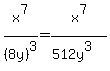 x%5E7%2F%288y%29%5E3=x%5E7%2F%28512y%5E3%29