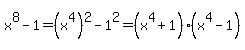 x%5E8+-+1+=+%28x%5E4%29%5E2+-+1%5E2+=+%28x%5E4%2B1%29%28x%5E4-1%29
