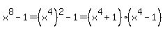 x%5E8-1=%28x%5E4%29%5E2-1=%28x%5E4%2B1%29%28x%5E4-1%29