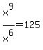 x%5E9%2Fx%5E6+=+125