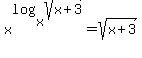 x%5Elog%28x%2C+sqrt%28x%2B3%29%29=sqrt%28x%2B3%29