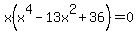 x+%28x%5E4+-+13x%5E2+%2B+36%29+=+0