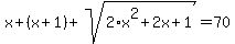 \"x+%2B+%28x%2B1%29+%2B+sqrt%282%2Ax%5E2+%2B+2x+%2B+1%29+=+70\"