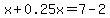 x+%2B+0.25x=+7-2
