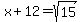 x+%2B+12+=+sqrt%2815%29