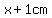 \"x+%2B+1cm\"