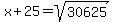 x+%2B+25+=+sqrt%2830625%29