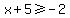 x+%2B+5+%3E=+-2