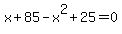 x+%2B+85+-+x%5E2+%2B+25+=+0
