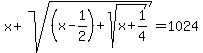 x+%2B+sqrt%28%28x+-+1%2F2%29+%2B+sqrt%28x+%2B+1%2F4%29%29+=+1024