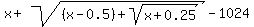 x+%2B+sqrt%28%28x-0.5%29%2Bsqrt%28x%2B0.25%29%29-1024