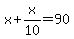 x+%2B+x%2F10+=+90