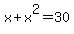 x+%2B+x%5E2+=+30