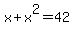 x+%2B+x%5E2+=+42