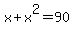 x+%2B+x%5E2+=+90