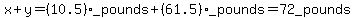 x+%2B+y+=+%2810.5%29_+pounds+%2B+%2861.5%29_pounds+=+72_+pounds