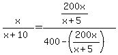 x+%2F+%28x%2B10%29+=+%28200x+%2F+%28x%2B5%29%29+%2F+%28400+-+%28200x+%2F+%28x%2B5%29%29%29