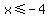 x+%3C=+-4