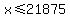 x+%3C=+21875