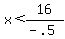 x+%3C+16%2F%28-+.5%29%29