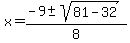 x+=+%28+-9+%2B-+sqrt%28+81+-+32+%29%29+%2F+8+