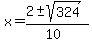 x+=+%28+2+%2B-+sqrt%28+324+%29%29%2F%28+10+%29+