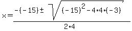 x+=+%28-%28-15%29+%2B-+sqrt%28+%28-15%29%5E2-4%2A4%2A%28-3%29+%29%29%2F%282%2A4%29+
