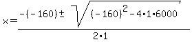 x+=+%28-%28-160%29%2B-+sqrt%28%28-160%29%5E2-4%2A1%2A6000+%29%29%2F%282%2A1%29+