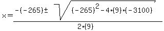\"x+=+%28-%28-265%29+%2B-+sqrt%28+%28-265%29%5E2-4%289%29%28-3100%29+%29%29%2F%282%289%29%29\"