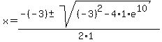 x+=+%28-%28-3%29+%2B-+sqrt%28+%28-3%29%5E2-4%2A1%2Ae%5E10+%29%29%2F%282%2A1%29+