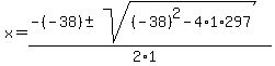 x+=+%28-%28-38%29+%2B-+sqrt%28+%28-38%29%5E2-4%2A1%2A297+%29%29%2F%282%2A1%29+