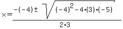x+=+%28-%28-4%29+%2B-+sqrt%28+%28-4%29%5E2-4%2A%283%29%2A%28-5%29+%29%29%2F%282%2A3%29+
