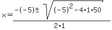 x+=+%28-%28-5%29+%2B-+sqrt%28+%28-5%29%5E2-4%2A1%2A50+%29%29%2F%282%2A1%29+