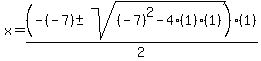x+=+%28-%28-7%29+%2B-+sqrt%28+%28-7%29%5E2-4%281%29%281%29+%29%29%2F2%2A%281%29