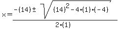 x+=+%28-%2814%29+%2B-+sqrt%28+%2814%29%5E2-4%281%29%28-4%29+%29%29%2F%282%281%29%29
