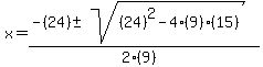 x+=+%28-%2824%29+%2B-+sqrt%28+%2824%29%5E2-4%289%29%2815%29+%29%29%2F%282%289%29%29