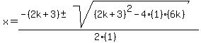 x+=+%28-%282k%2B3%29+%2B-+sqrt%28+%282k%2B3%29%5E2-4%281%29%286k%29+%29%29%2F%282%281%29%29+