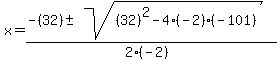 x+=+%28-%2832%29+%2B-+sqrt%28+%2832%29%5E2-4%28-2%29%28-101%29+%29%29%2F%282%28-2%29%29